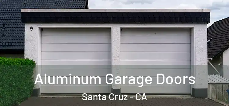  Aluminum Garage Doors Santa Cruz - CA