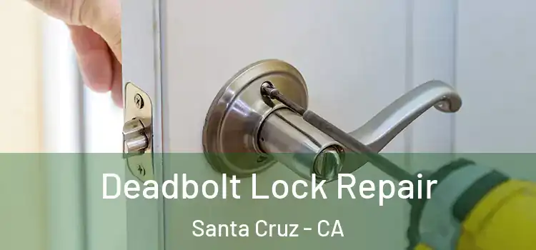 Deadbolt Lock Repair Santa Cruz - CA