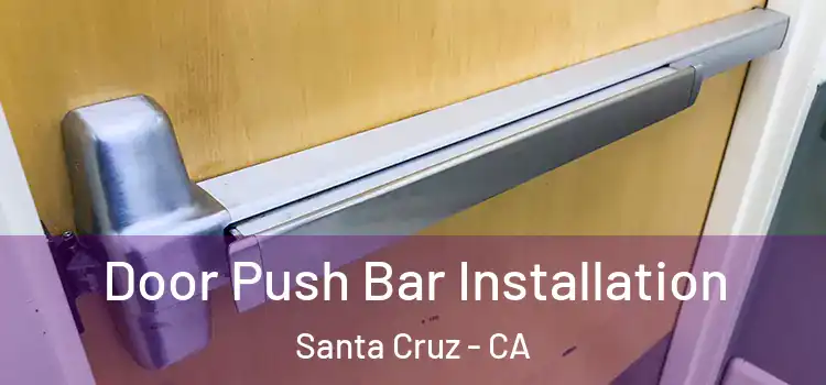 Door Push Bar Installation Santa Cruz - CA