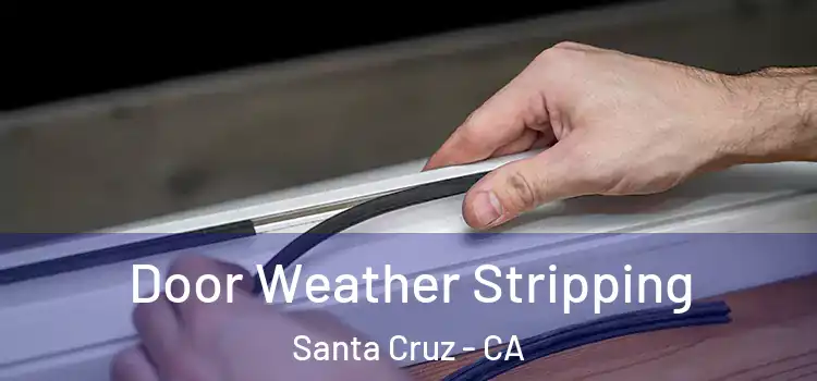 Door Weather Stripping Santa Cruz - CA