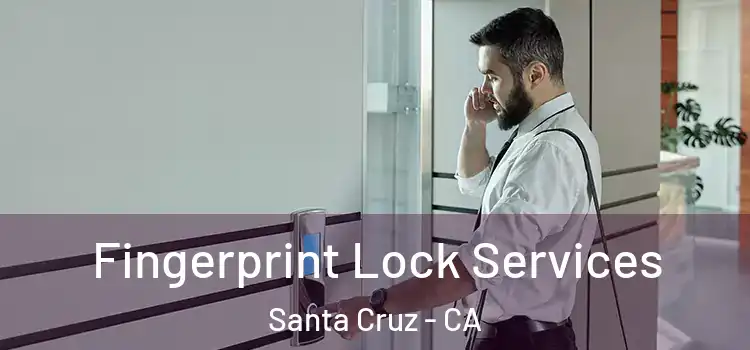 Fingerprint Lock Services Santa Cruz - CA