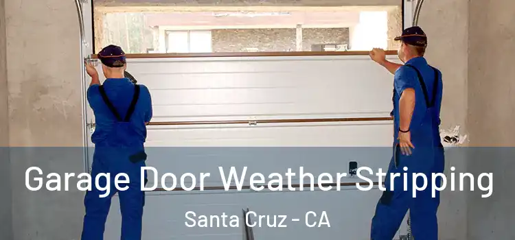  Garage Door Weather Stripping Santa Cruz - CA