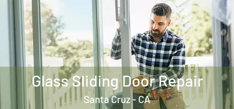 Glass Sliding Door Repair Santa Cruz - CA