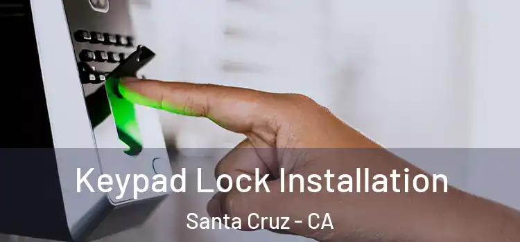 Keypad Lock Installation Santa Cruz - CA
