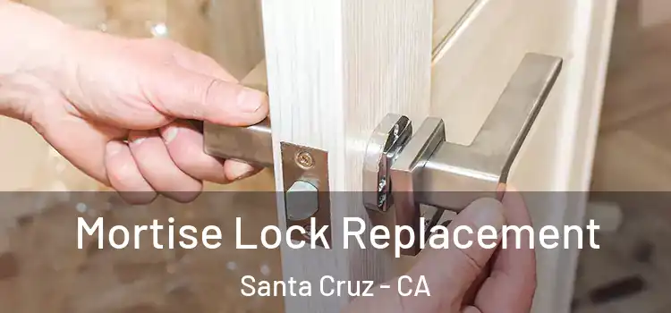Mortise Lock Replacement Santa Cruz - CA