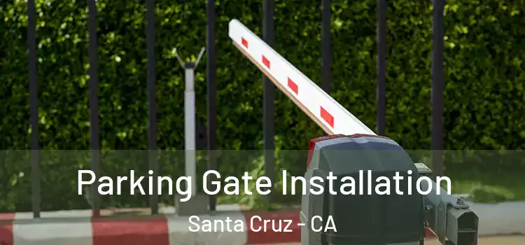 Parking Gate Installation Santa Cruz - CA