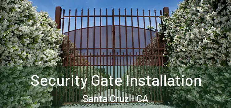 Security Gate Installation Santa Cruz - CA