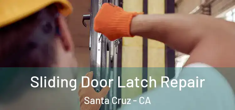 Sliding Door Latch Repair Santa Cruz - CA