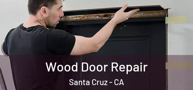 Wood Door Repair Santa Cruz - CA